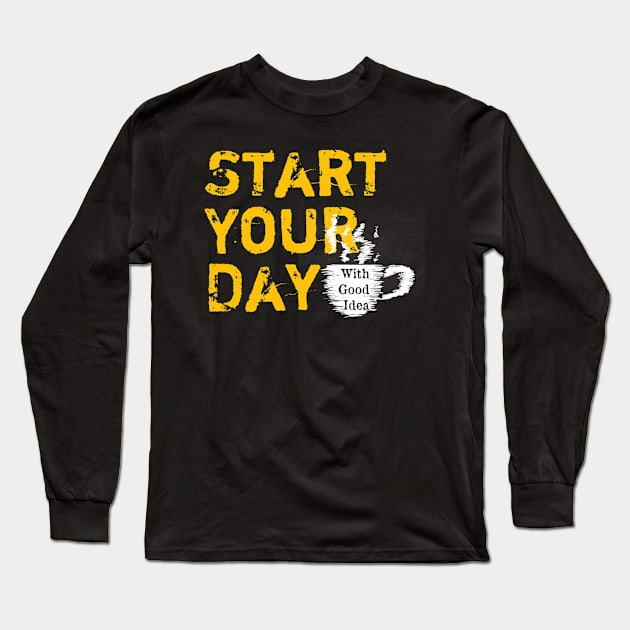 Start Your Day With Good Idea Long Sleeve T-Shirt by radeckari25